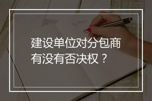 建设单位对分包商有没有否决权?