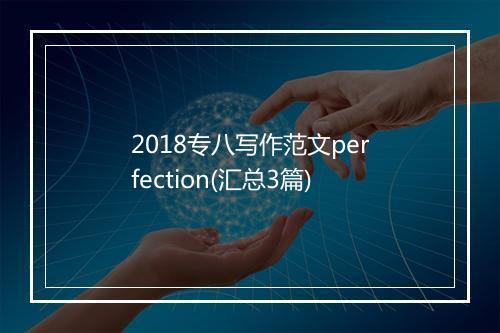 2018专八写作范文perfection(汇总3篇)
