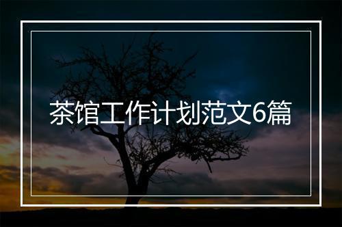 茶馆工作计划范文6篇