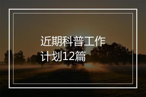 近期科普工作计划12篇