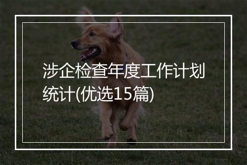 涉企检查年度工作计划统计(优选15篇)