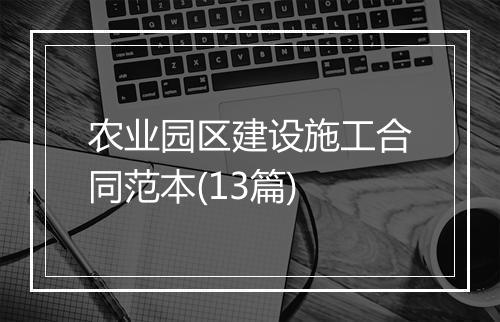 农业园区建设施工合同范本(13篇)
