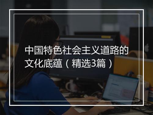 中国特色社会主义道路的文化底蕴(精选3篇)