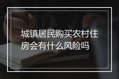 城镇居民购买农村住房会有什么风险吗