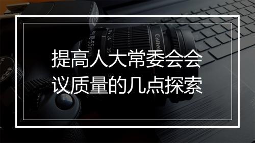 提高人大常委会会议质量的几点探索
