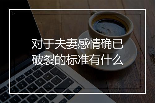 对于夫妻感情确已破裂的标准有什么