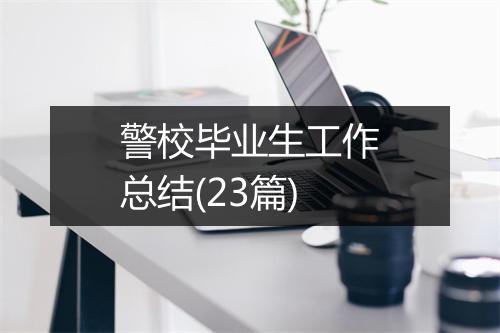 警校毕业生工作总结(23篇)