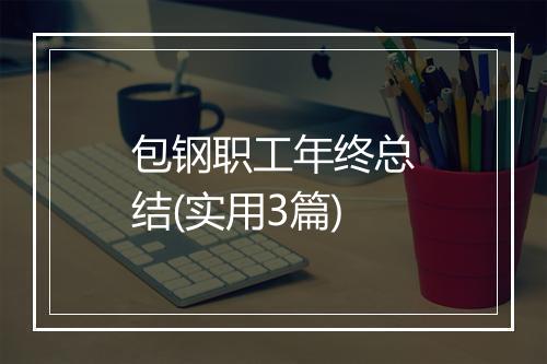 包钢职工年终总结(实用3篇)