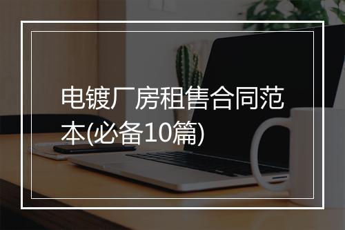 电镀厂房租售合同范本(必备10篇)