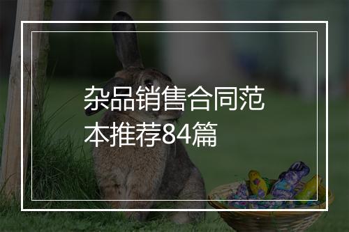 杂品销售合同范本推荐84篇