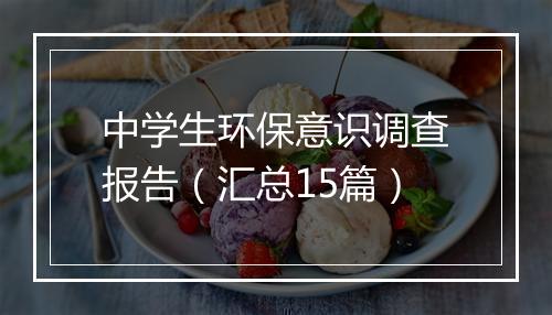 中学生环保意识调查报告(汇总15篇)