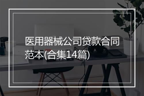 医用器械公司贷款合同范本(合集14篇)