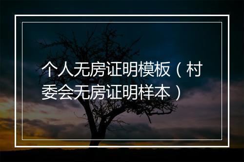 个人无房证明模板(村委会无房证明样本)