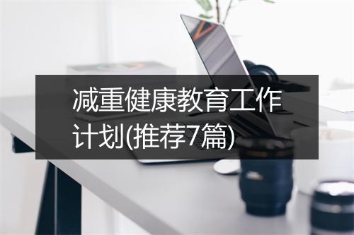 减重健康教育工作计划(推荐7篇)