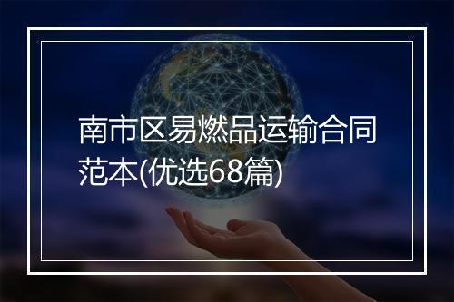 南市区易燃品运输合同范本(优选68篇)