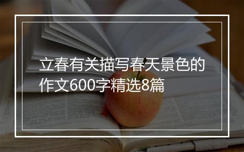 立春有关描写春天景色的作文600字精选8篇