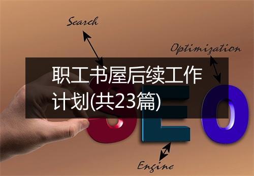 职工书屋后续工作计划(共23篇)