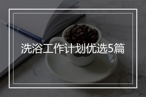 洗浴工作计划优选5篇