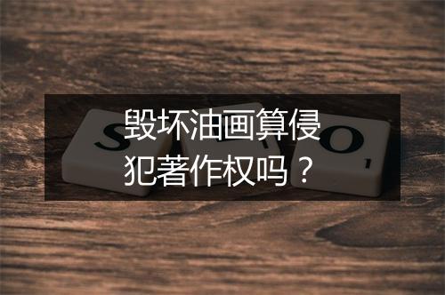 毁坏油画算侵犯著作权吗?