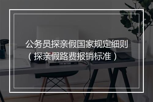 公务员探亲假国家规定细则(探亲假路费报销标准)