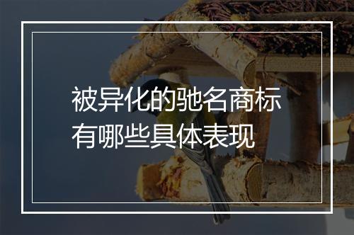 被异化的驰名商标有哪些具体表现
