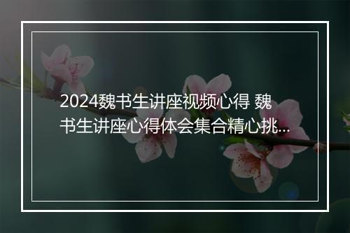 2024魏书生讲座视频心得 魏书生讲座心得体会集合精心挑选7篇