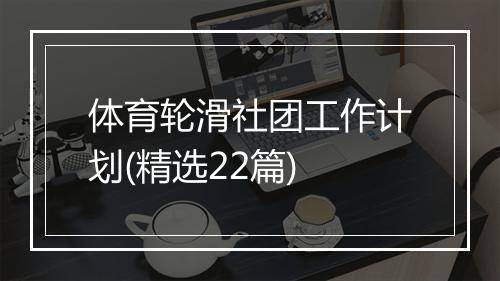 体育轮滑社团工作计划(精选22篇)