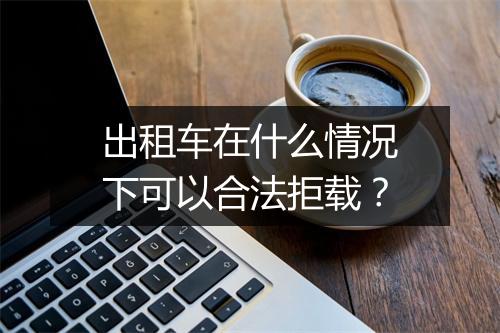 出租车在什么情况下可以合法拒载?