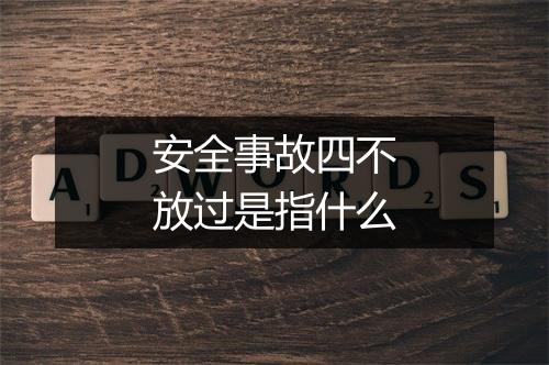 安全事故四不放过是指什么
