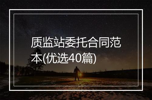 质监站委托合同范本(优选40篇)
