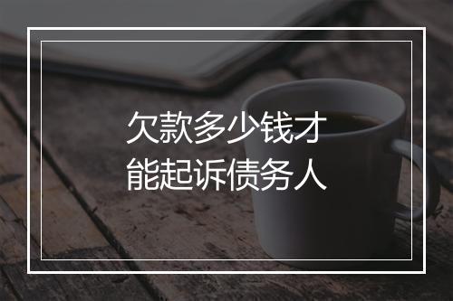 欠款多少钱才能起诉债务人