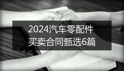 2024汽车零配件买卖合同甄选6篇