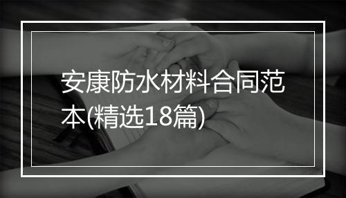 安康防水材料合同范本(精选18篇)