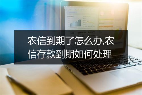 农信到期了怎么办,农信存款到期如何处理