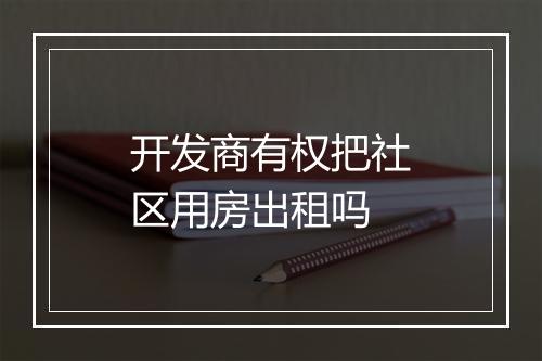 开发商有权把社区用房出租吗