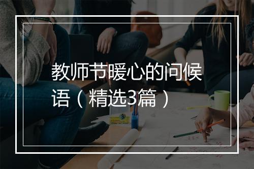 教师节暖心的问候语(精选3篇)