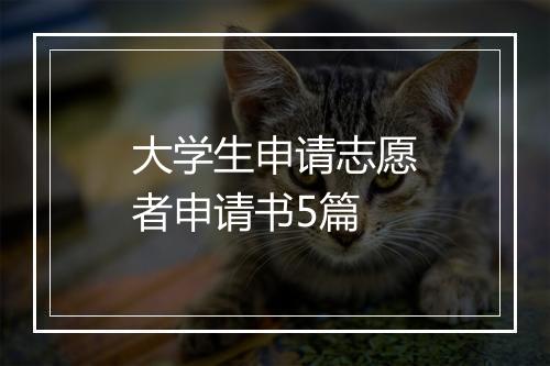 大学生申请志愿者申请书5篇