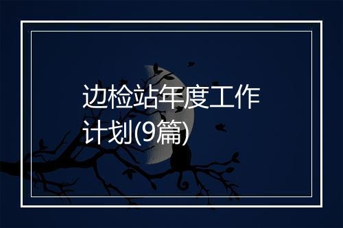 边检站年度工作计划(9篇)