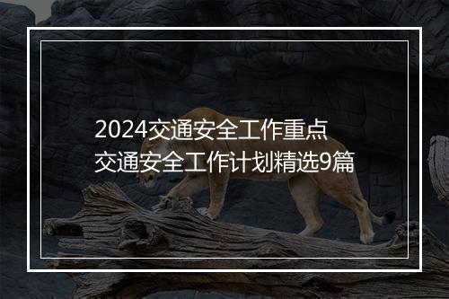 2024交通安全工作重点 交通安全工作计划精选9篇