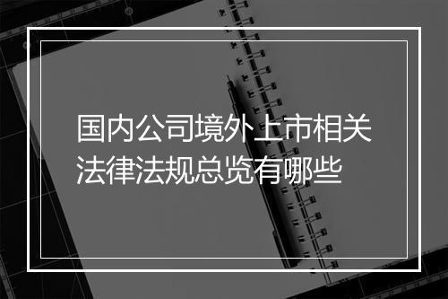 国内公司境外上市相关法律法规总览有哪些