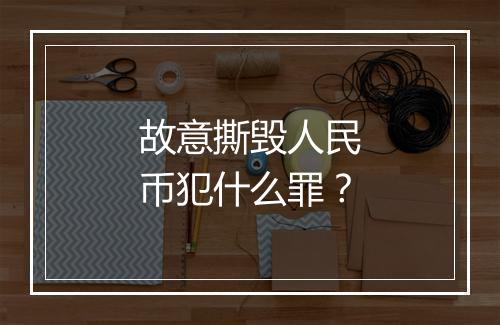 故意撕毁人民币犯什么罪?