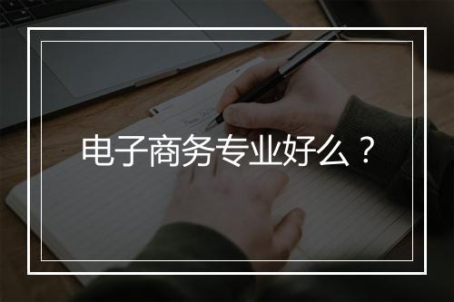 电子商务专业好么?