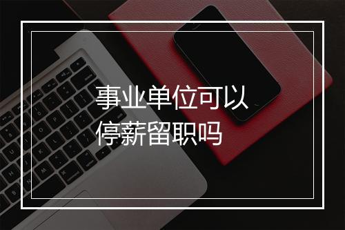 事业单位可以停薪留职吗