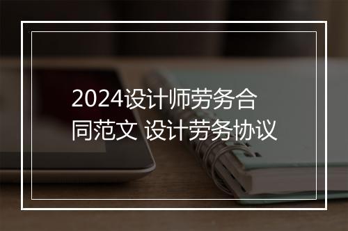 2024设计师劳务合同范文 设计劳务协议