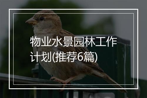 物业水景园林工作计划(推荐6篇)