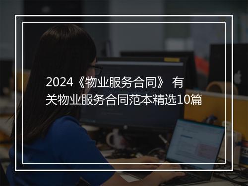 2024《物业服务合同》 有关物业服务合同范本精选10篇
