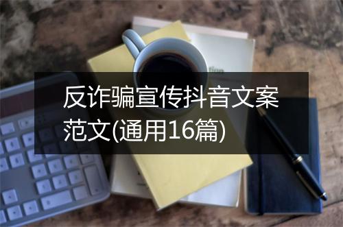 反诈骗宣传抖音文案范文(通用16篇)