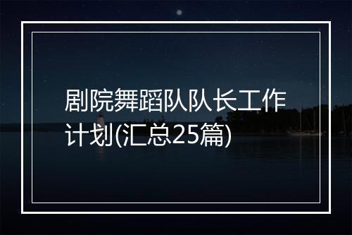 剧院舞蹈队队长工作计划(汇总25篇)