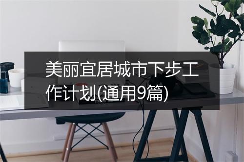 美丽宜居城市下步工作计划(通用9篇)