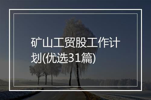 矿山工贸股工作计划(优选31篇)